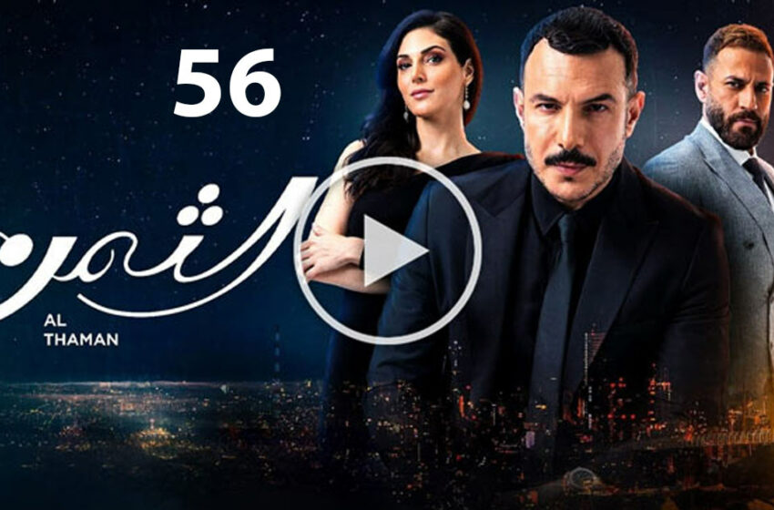  مسلسل الثمن الحلقة 56 السادسة و الخمسون