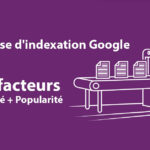 Vitesse d'indexation Google : les facteurs Qualité + Popularité 3 Vitesse d'indexation Google