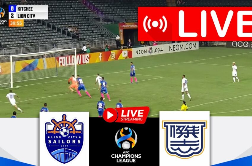  Lion City Sailors FC vs Kitchee SC LIVE